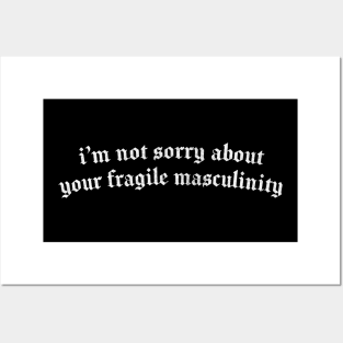 I'M NOT SORRY ABOUT YOUR FRAGILE MASCULINITY Posters and Art